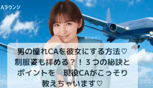 男の憧れCAを彼女にする方法♡制服姿も拝める？！３つの秘訣とポイントを現役CAがこっそり教えちゃいます♡