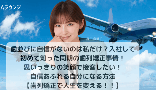 歯並びに自信がないのは私だけ？入社して初めて知った同期の歯列矯正事情！思いっきりの笑顔で接客したい！自信あふれる自分になる方法【歯列矯正で人生を変える】
