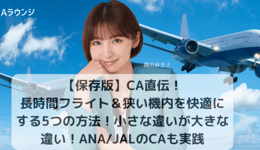 【保存版】CA直伝！長時間フライト＆狭い機内を快適にする5つの方法｜小さな違いが大きな違い！ANA/JALのCAも実践
