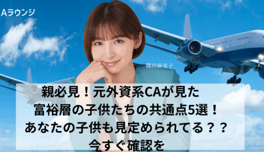 親必見！元外資系CAが見た　富裕層の子供たちの共通点5選！あなたの子供も見定められてる？？今すぐ確認を